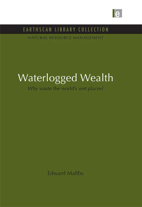 Book cover of Waterlogged Wealth: Why waste the world's wet places? (Natural Resource Management Set)