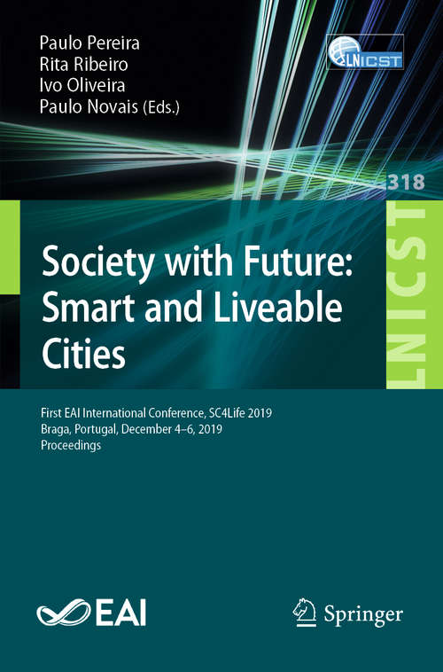 Book cover of Society with Future: Smart and Liveable Cities: First EAI International Conference, SC4Life 2019, Braga, Portugal, December 4-6, 2019, Proceedings (1st ed. 2020) (Lecture Notes of the Institute for Computer Sciences, Social Informatics and Telecommunications Engineering #318)