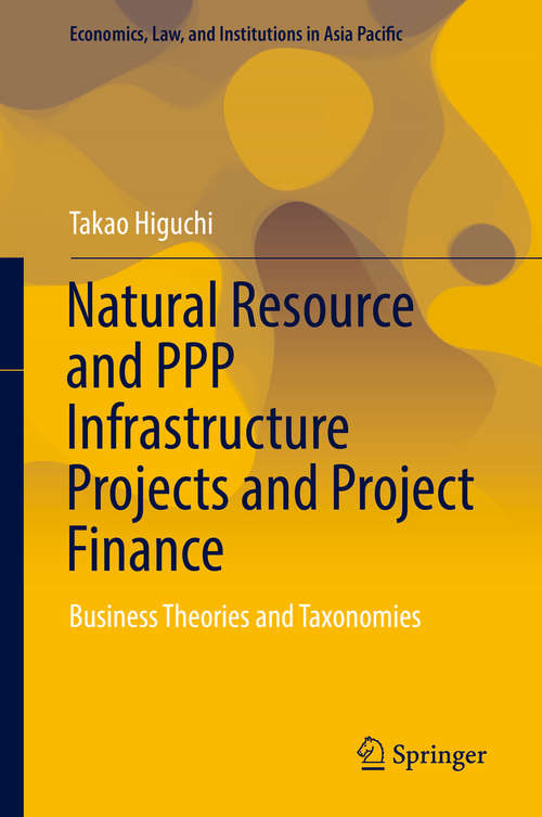 Book cover of Natural Resource and PPP Infrastructure Projects and Project Finance: Business Theories and Taxonomies (1st ed. 2019) (Economics, Law, and Institutions in Asia Pacific)