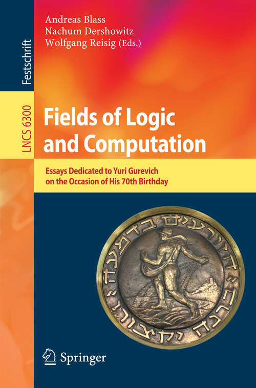 Book cover of Fields of Logic and Computation: Essays Dedicated to Yuri Gurevich on the Occasion of His 70th Birthday (2010) (Lecture Notes in Computer Science #6300)