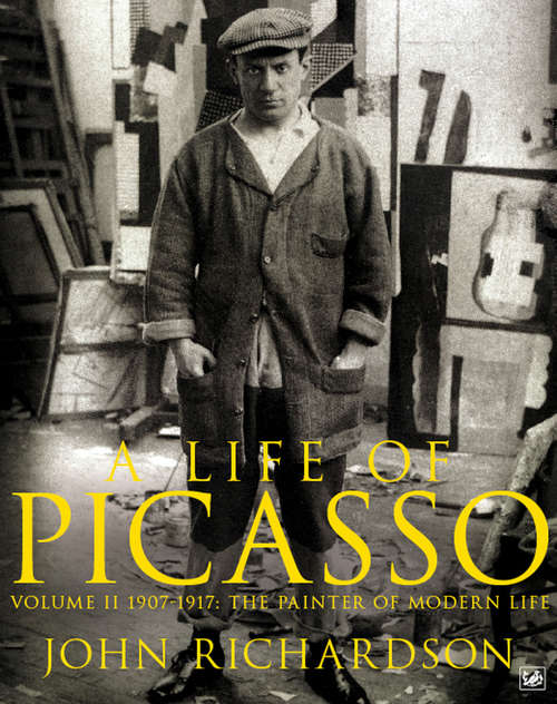 Book cover of A Life of Picasso Volume II: 1907 1917: The Painter of Modern Life