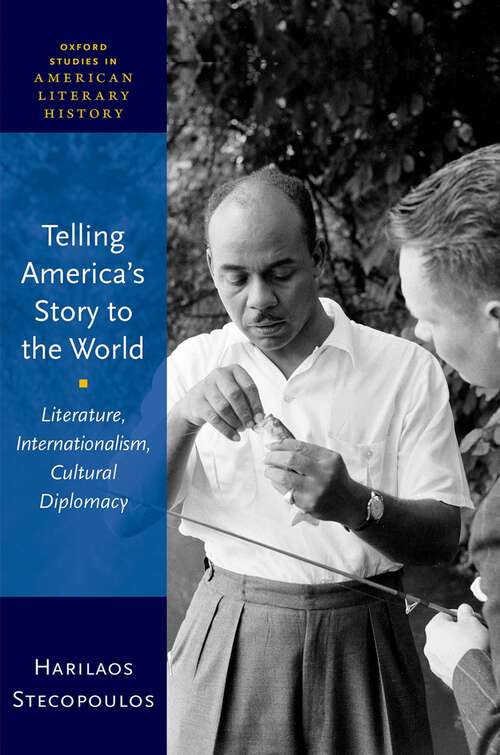 Book cover of Telling America's Story to the World: Literature, Internationalism, Cultural Diplomacy (Oxford Studies in American Literary History)