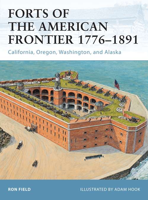 Book cover of Forts of the American Frontier 1776–1891: California, Oregon, Washington, and Alaska (Fortress)