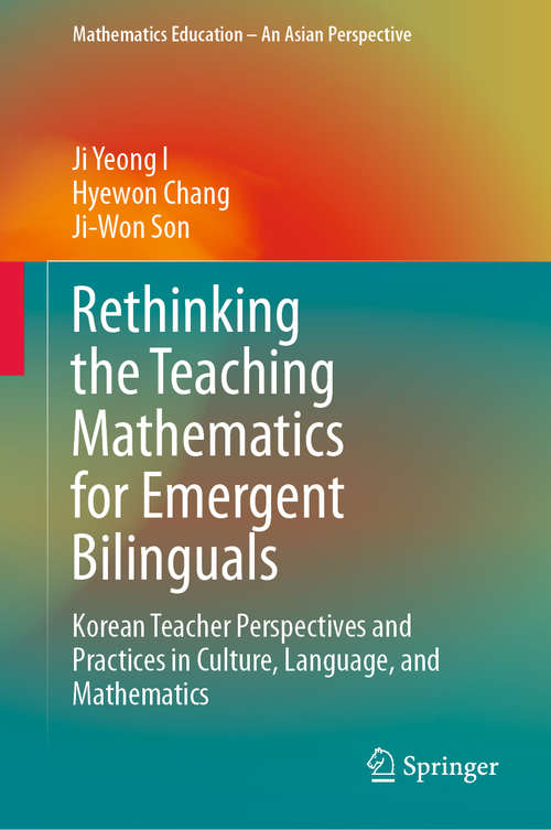 Book cover of Rethinking the Teaching Mathematics for Emergent Bilinguals: Korean Teacher Perspectives and Practices in Culture, Language, and Mathematics (1st ed. 2019) (Mathematics Education – An Asian Perspective)