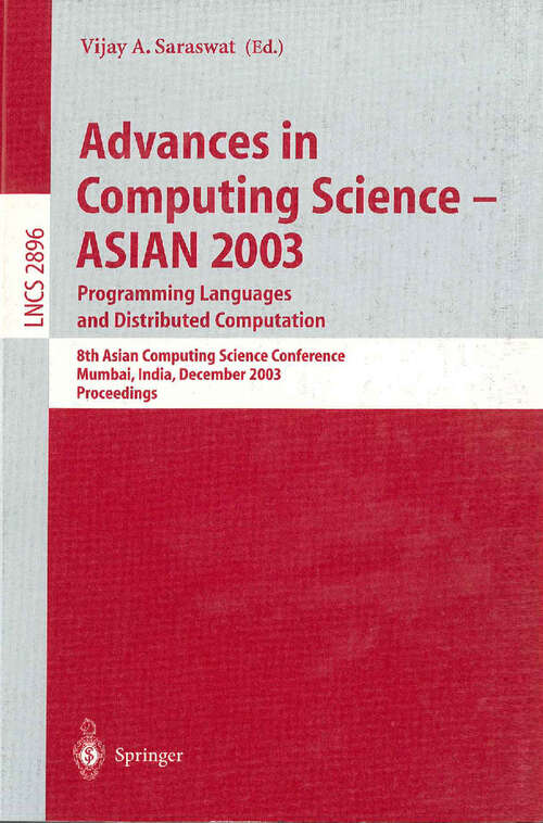 Book cover of Advances in Computing Science - ASIAN 2003, Programming Languages and Distributed Computation: 8th Asian Computing Science Conference, Mumbai, India, December 10-14, 2003, Proceedings (2003) (Lecture Notes in Computer Science #2896)