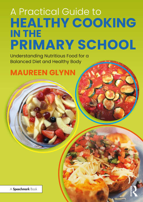 Book cover of A Practical Guide to Healthy Cooking in the Primary School: Understanding Nutritious Food for a Balanced Diet and Healthy Body