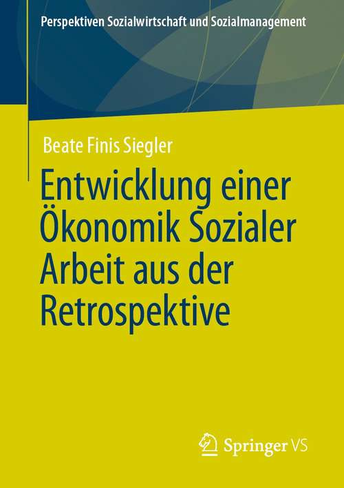 Book cover of Entwicklung einer Ökonomik Sozialer Arbeit aus der Retrospektive (1. Aufl. 2021) (Perspektiven Sozialwirtschaft und Sozialmanagement)