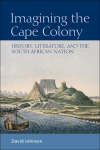 Book cover of Imagining the Cape Colony: History, Literature, and the South African Nation (Edinburgh University Press)