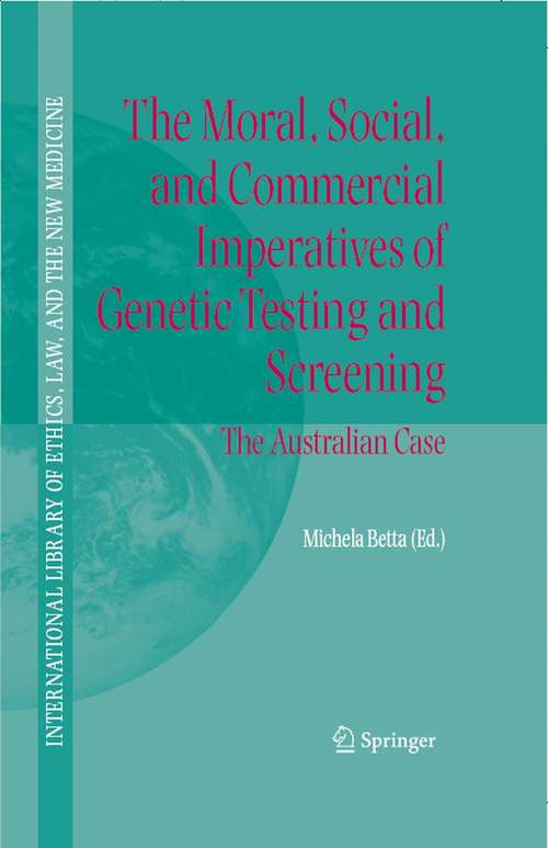 Book cover of The Moral, Social, and Commercial Imperatives of Genetic Testing and Screening: The Australian Case (2006) (International Library of Ethics, Law, and the New Medicine #30)