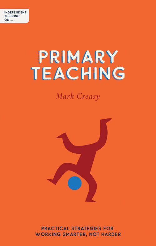 Book cover of Independent Thinking on Primary Teaching: Practical strategies for working smarter, not harder (Independent Thinking on series)