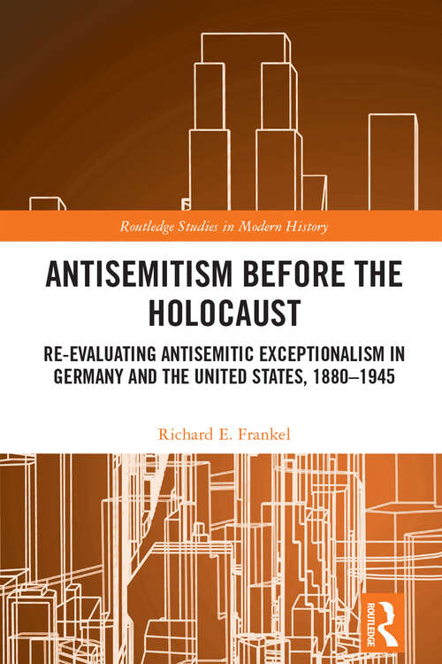 Book cover of Antisemitism Before the Holocaust: Re-Evaluating Antisemitic Exceptionalism in Germany and the United States, 1880-1945 (Routledge Studies in Modern History)