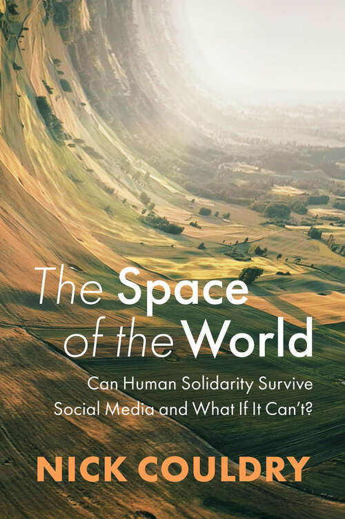 Book cover of The Space of the World: Can Human Solidarity Survive Social Media and What If It Can't?