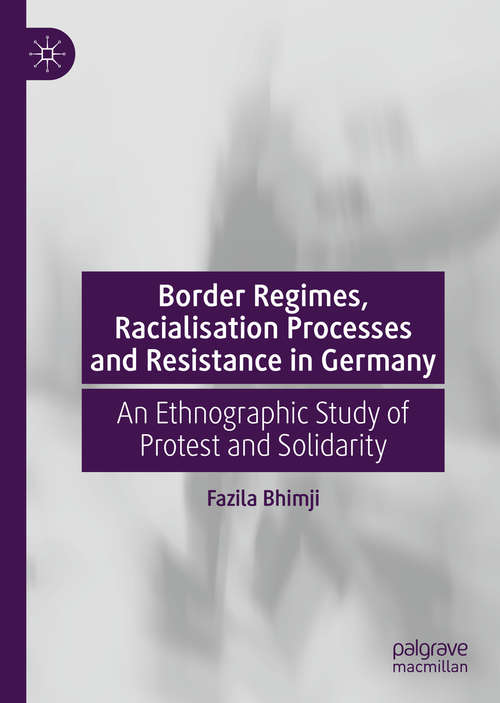 Book cover of Border Regimes, Racialisation Processes and Resistance in Germany: An Ethnographic Study of Protest and Solidarity (1st ed. 2020)