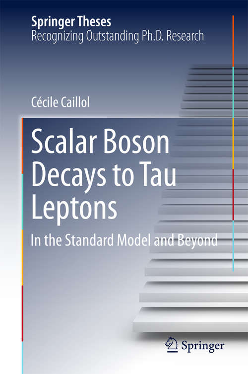 Book cover of Scalar Boson Decays to Tau Leptons: in the Standard Model and Beyond (Springer Theses)