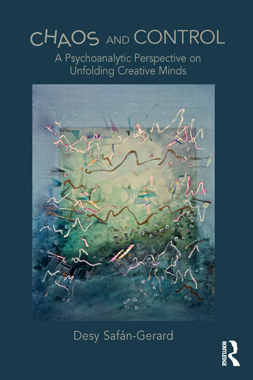 Book cover of Chaos and Control: A Psychoanalytic Perspective on Unfolding Creative Minds