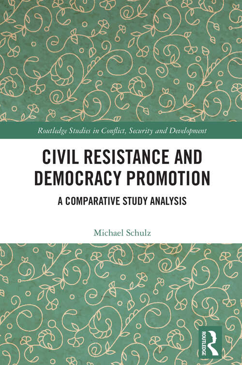 Book cover of Civil Resistance and Democracy Promotion: A Comparative Study Analysis (Routledge Studies in Conflict, Security and Development)