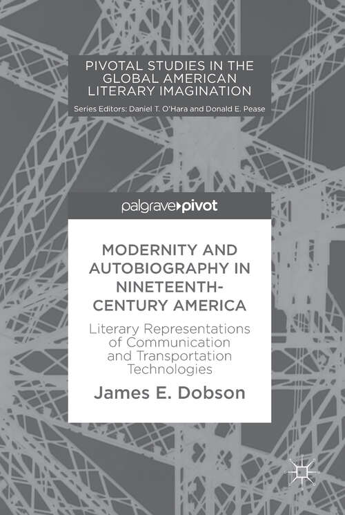 Book cover of Modernity and Autobiography in Nineteenth-Century America: Literary Representations of Communication and Transportation Technologies (1st ed. 2017) (Pivotal Studies in the Global American Literary Imagination)