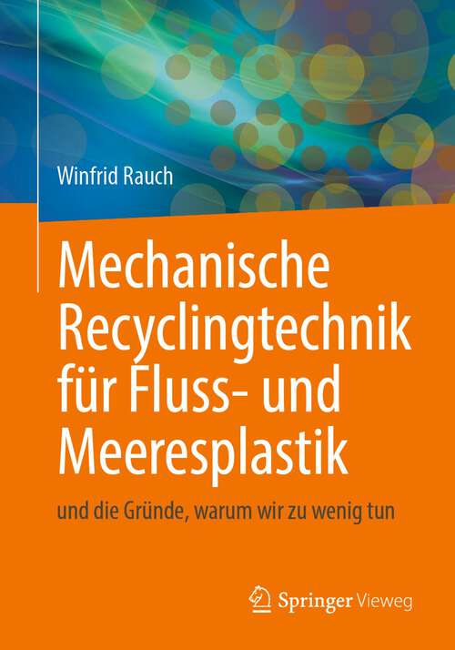 Book cover of Mechanische Recyclingtechnik für Fluss- und Meeresplastik: und die Gründe, warum wir zu wenig tun (1. Aufl. 2024)