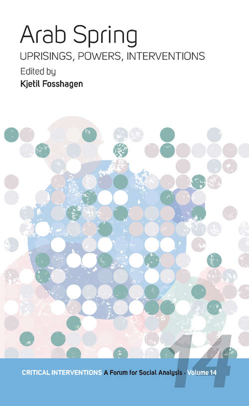 Book cover of Arab Spring: Uprisings, Powers, Interventions (Critical Interventions: A Forum for Social Analysis #14)