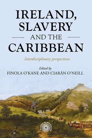 Book cover of Ireland, slavery and the Caribbean: Interdisciplinary perspectives (Studies in Imperialism #196)