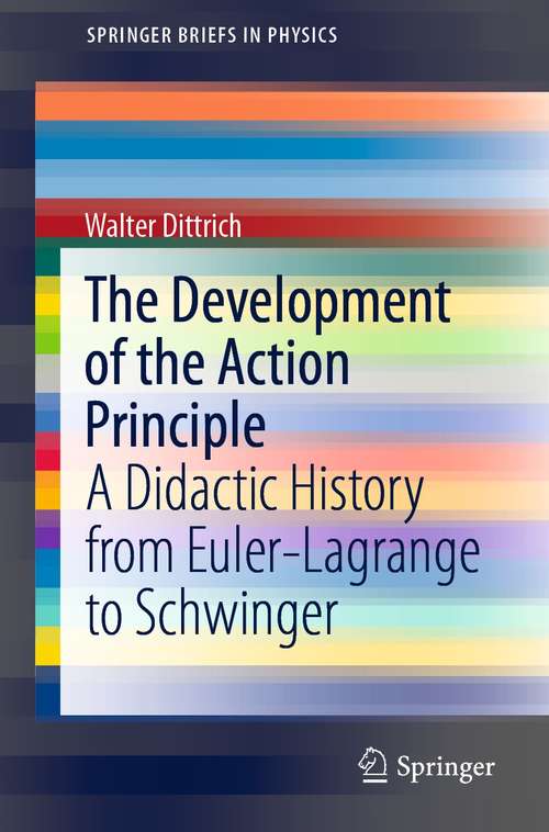 Book cover of The Development of the Action Principle: A Didactic History from Euler-Lagrange to Schwinger (1st ed. 2021) (SpringerBriefs in Physics)