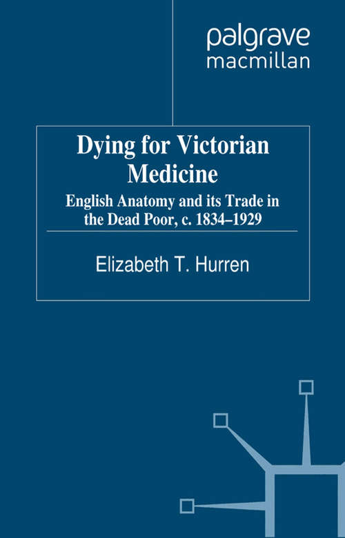 Book cover of Dying for Victorian Medicine: English Anatomy and its Trade in the Dead Poor, c.1834 - 1929 (2012)