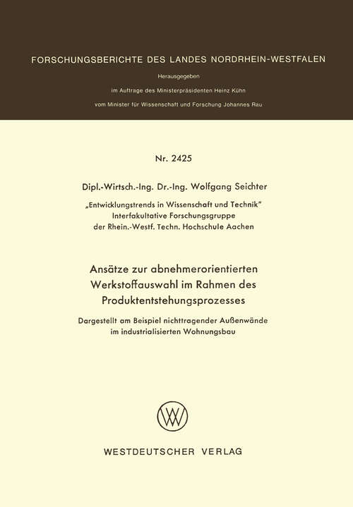 Book cover of Ansätze zur abnehmerorientierten Werkstoffauswahl im Rahmen des Produktentstehungsprozesses: Dargestellt am Beispiel nichttragender Außenwände im industrialisierten Wohnungsbau (1975) (Forschungsberichte des Landes Nordrhein-Westfalen #2425)