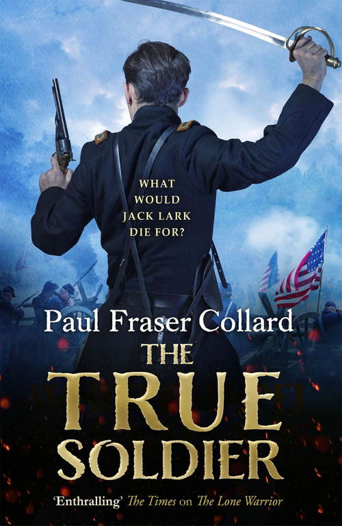 Book cover of The True Soldier (Jack Lark, Book 6): A gripping military adventure of a roguish British soldier and the American Civil War