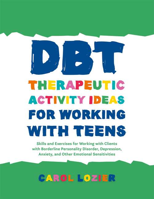 Book cover of DBT Therapeutic Activity Ideas for Working with Teens: Skills and Exercises for Working with Clients with Borderline Personality Disorder, Depression, Anxiety, and Other Emotional Sensitivities
