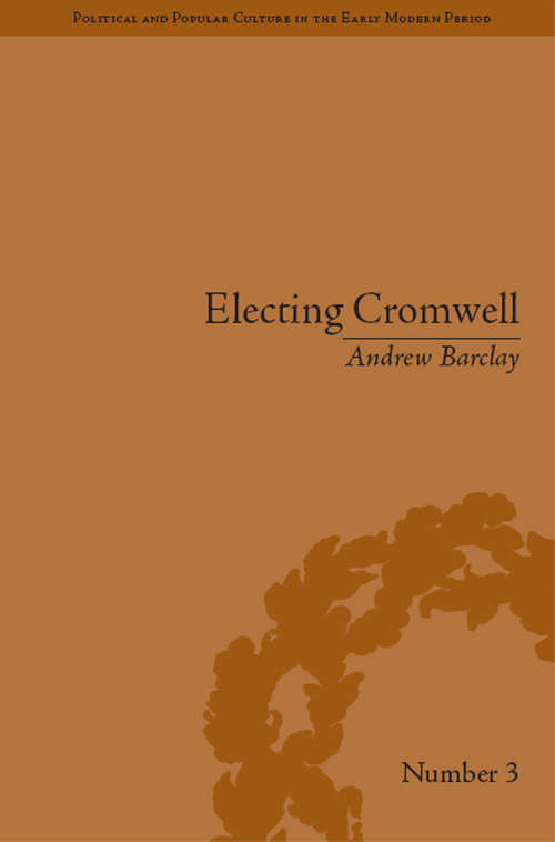 Book cover of Electing Cromwell: The Making of a Politician (Political and Popular Culture in the Early Modern Period)