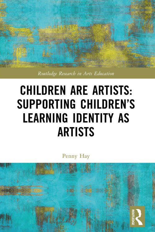 Book cover of Children are Artists: Supporting Children’s Learning Identity as Artists (Routledge Research in Arts Education)