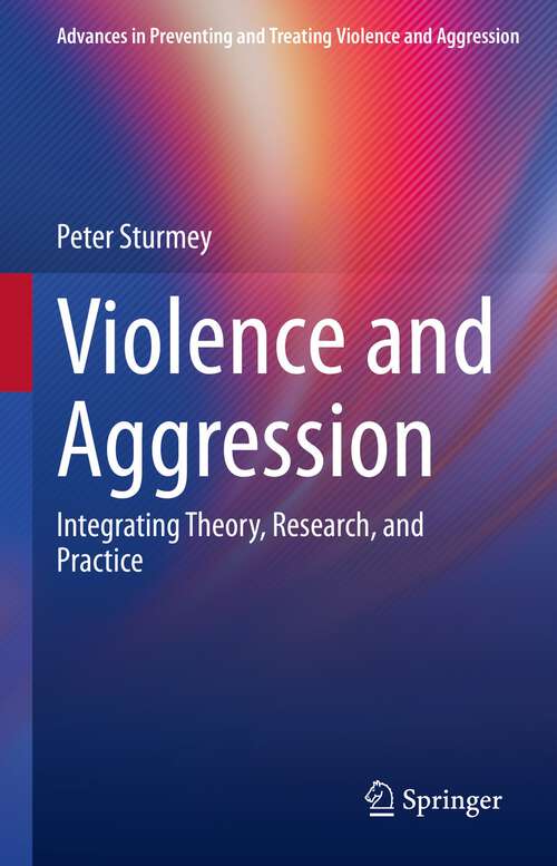 Book cover of Violence and Aggression: Integrating Theory, Research, and Practice (1st ed. 2022) (Advances in Preventing and Treating Violence and Aggression)