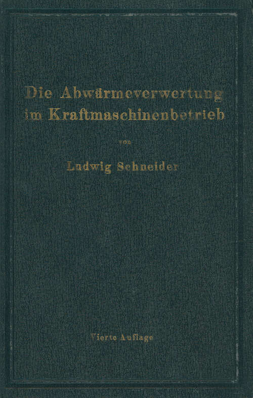 Book cover of Die Abwärmeverwertung im Kraftmaschinenbetrieb: mit besonderer Berücksichtigung der Zwischenund Abdampfverwertung zu Heizzwecken (4. Aufl. 1923)