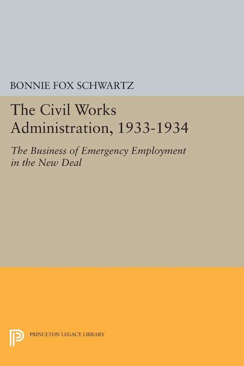 Book cover of The Civil Works Administration, 1933-1934: The Business of Emergency Employment in the New Deal