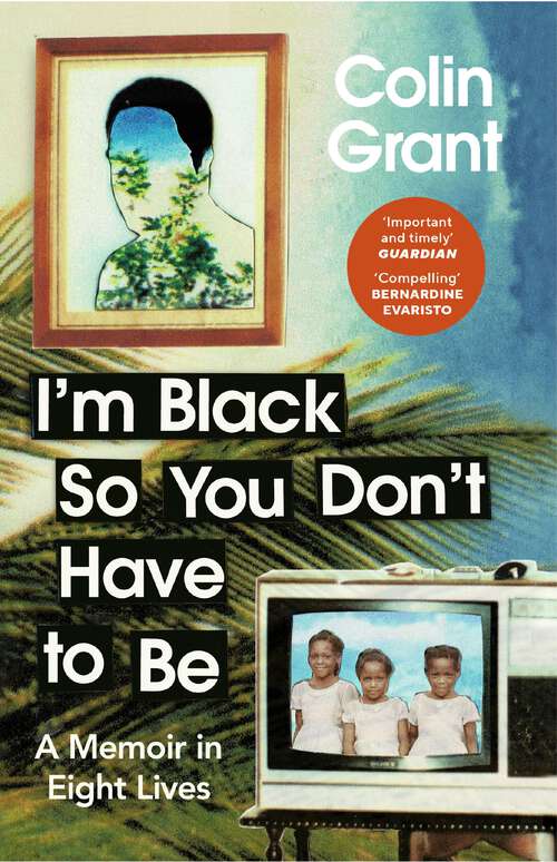 Book cover of I'm Black So You Don't Have to Be: A Memoir in Eight Lives