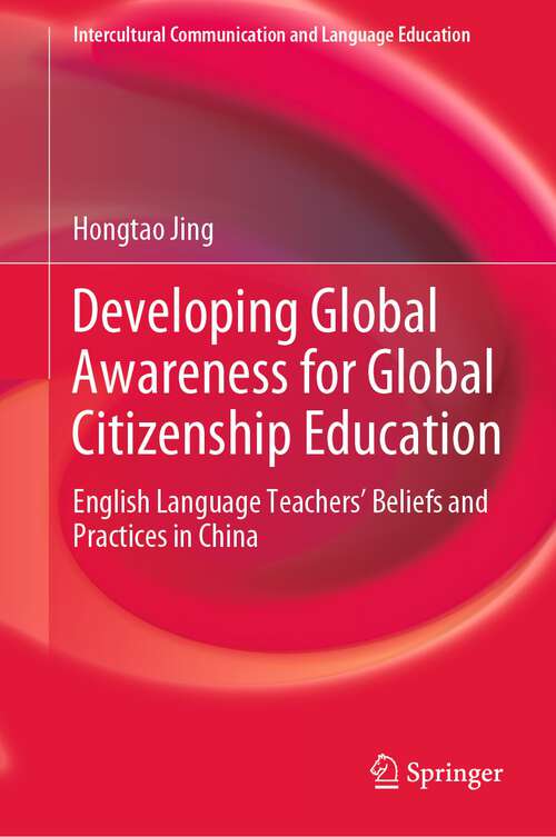 Book cover of Developing Global Awareness for Global Citizenship Education: English Language Teachers’ Beliefs and Practices in China (1st ed. 2023) (Intercultural Communication and Language Education)