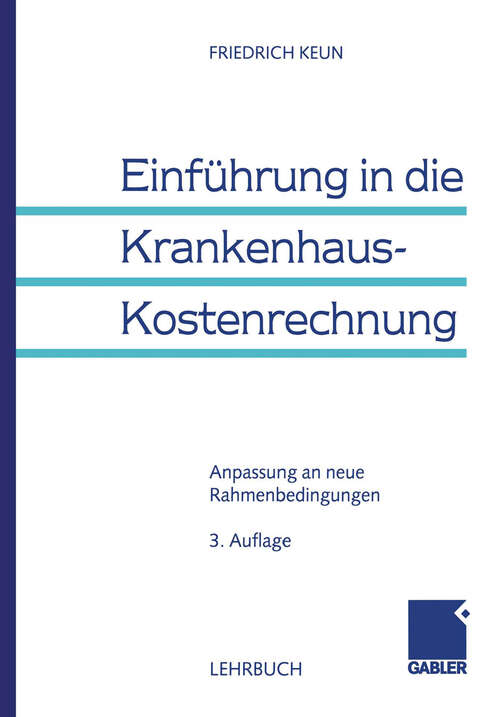 Book cover of Einführung in die Krankenhaus-Kostenrechnung: Anpassung an neue Rahmenbedingungen (3., überarb. Aufl. 1999)