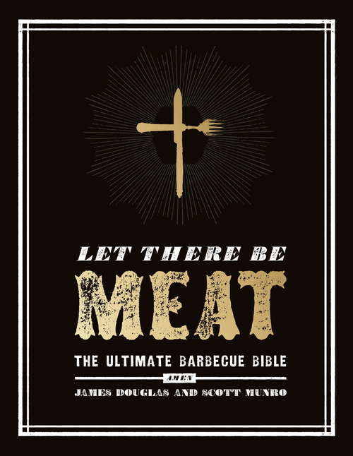 Book cover of Let There Be Meat: The Ultimate Barbecue Bible