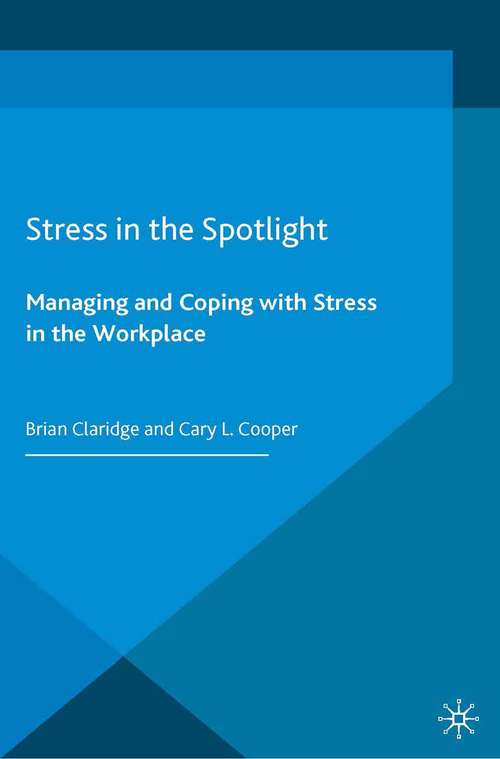 Book cover of Stress in the Spotlight: Managing and Coping with Stress in the Workplace (2014)
