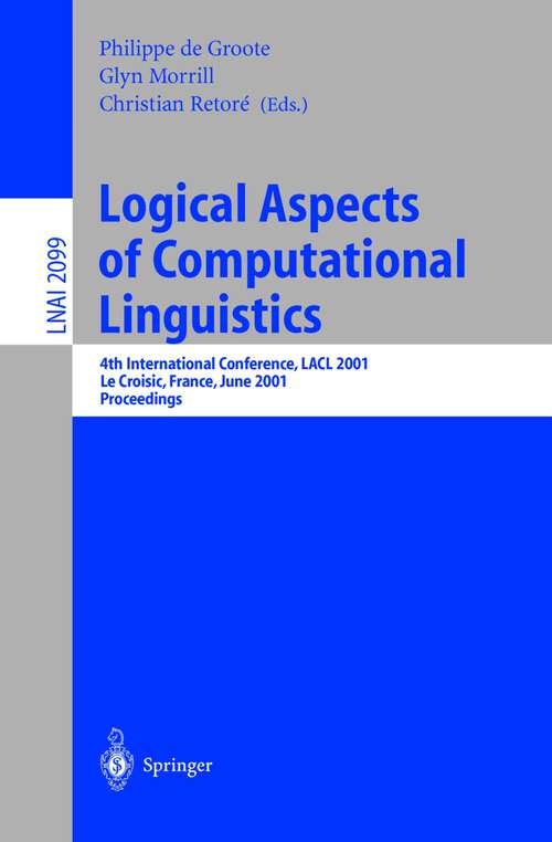 Book cover of Logical Aspects of Computational Linguistics: 4th International Conference, LACL 2001, Le Croisic, France, June 27-29, 2001, Proceedings (2001) (Lecture Notes in Computer Science #2099)