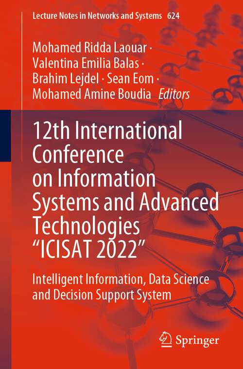 Book cover of 12th International Conference on Information Systems and Advanced Technologies “ICISAT 2022”: Intelligent Information, Data Science And Decision Support System (Lecture Notes In Networks And Systems Ser. #624)