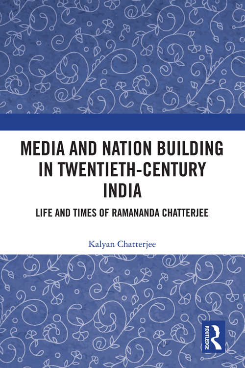 Book cover of Media and Nation Building in Twentieth-Century India: Life and Times of Ramananda Chatterjee