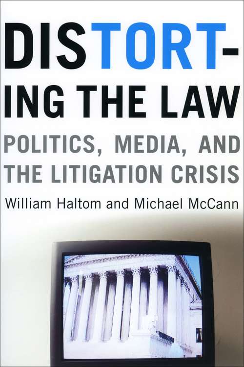 Book cover of Distorting the Law: Politics, Media, and the Litigation Crisis (Chicago Series in Law and Society)