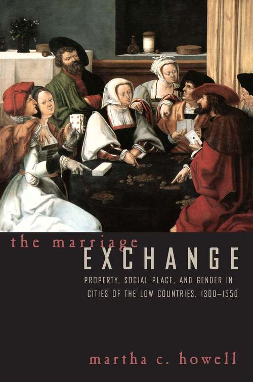 Book cover of The Marriage Exchange: Property, Social Place, and Gender in Cities of the Low Countries, 1300-1550 (Women in Culture and Society)