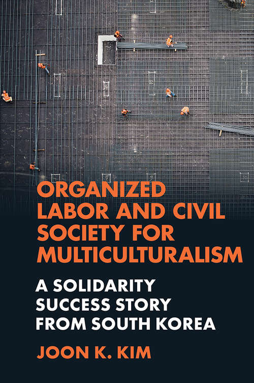 Book cover of Organized Labor and Civil Society for Multiculturalism: A Solidarity Success Story from South Korea
