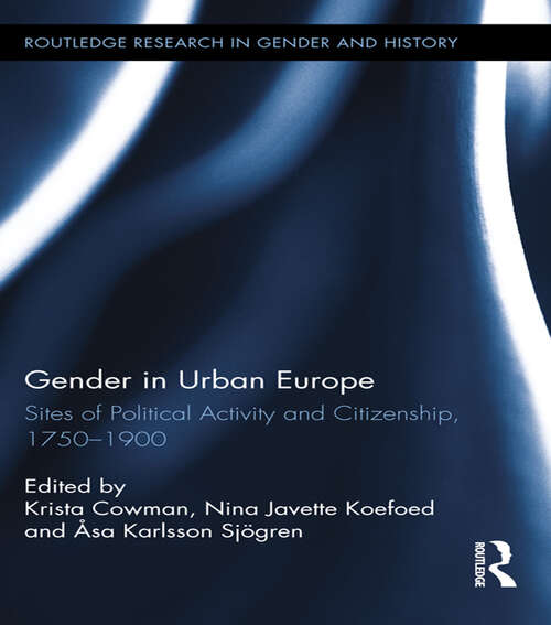 Book cover of Gender in Urban Europe: Sites of Political Activity and Citizenship, 1750-1900 (Routledge Research in Gender and History)