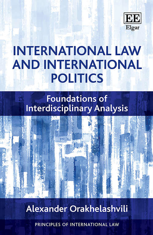 Book cover of International Law and International Politics: Foundations of Interdisciplinary Analysis (Principles of International Law series)