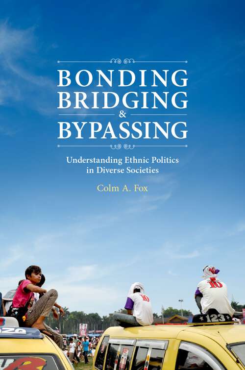 Book cover of Bonding, Bridging, & Bypassing: Understanding Ethnic Politics in Diverse Societies
