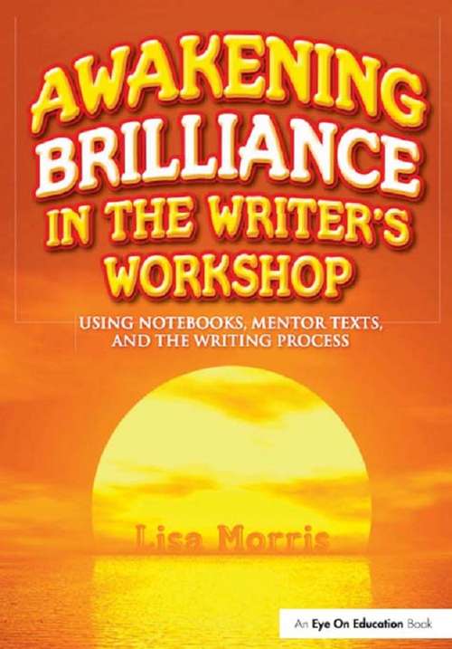 Book cover of Awakening Brilliance in the Writer's Workshop: Using Notebooks, Mentor Texts, and the Writing Process