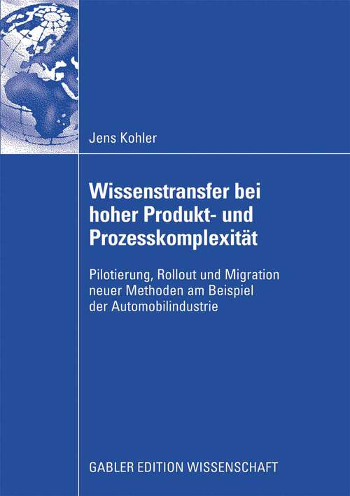 Book cover of Wissenstransfer bei hoher Produkt- und Prozesskomplexität: Pilotierung, Rollout und Migration neuer Methoden am Beispiel der Automobilindustrie (2008)